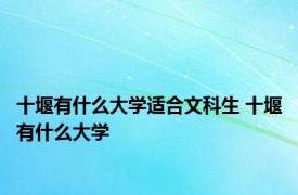 十堰有什么大学适合文科生 十堰有什么大学