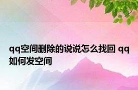 qq空间删除的说说怎么找回 qq如何发空间