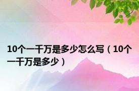 10个一千万是多少怎么写（10个一千万是多少）