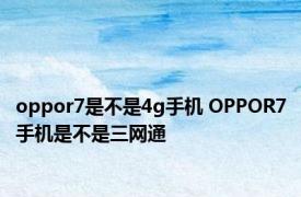 oppor7是不是4g手机 OPPOR7手机是不是三网通