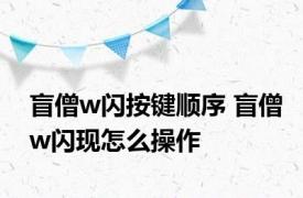 盲僧w闪按键顺序 盲僧w闪现怎么操作