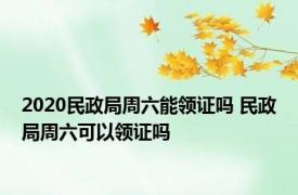 2020民政局周六能领证吗 民政局周六可以领证吗