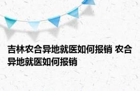 吉林农合异地就医如何报销 农合异地就医如何报销