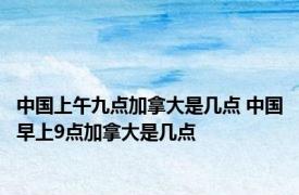 中国上午九点加拿大是几点 中国早上9点加拿大是几点