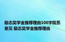 励志奖学金推荐理由100字院系意见 励志奖学金推荐理由