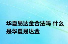 华夏易达金合法吗 什么是华夏易达金