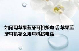 如何用苹果蓝牙耳机接电话 苹果蓝牙耳机怎么用耳机接电话