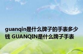 guanqin是什么牌子的手表多少钱 GUANQIN是什么牌子手表