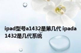 ipad型号a1432是第几代 ipada1432是几代系统