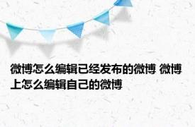 微博怎么编辑已经发布的微博 微博上怎么编辑自己的微博