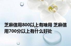 芝麻信用800以上有啥用 芝麻信用700分以上有什么好处