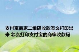 支付宝商家二维码收款怎么打印出来 怎么打印支付宝的商家收款码