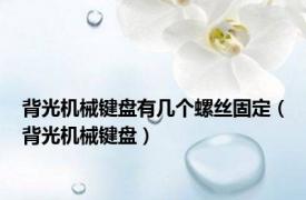 背光机械键盘有几个螺丝固定（背光机械键盘）