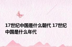 17世纪中国是什么朝代 17世纪中国是什么年代