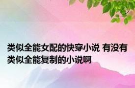 类似全能女配的快穿小说 有没有类似全能复制的小说啊