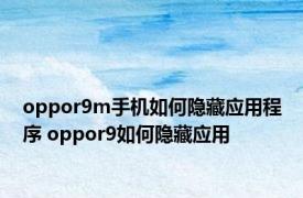 oppor9m手机如何隐藏应用程序 oppor9如何隐藏应用