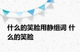 什么的笑脸用静组词 什么的笑脸