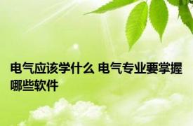 电气应该学什么 电气专业要掌握哪些软件