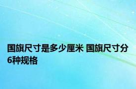 国旗尺寸是多少厘米 国旗尺寸分6种规格