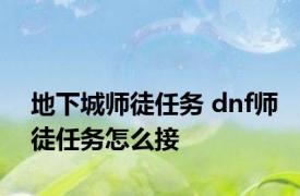 地下城师徒任务 dnf师徒任务怎么接