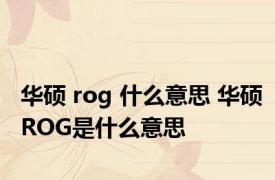 华硕 rog 什么意思 华硕ROG是什么意思