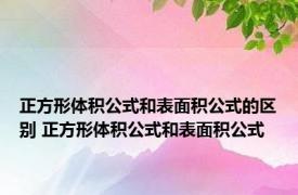 正方形体积公式和表面积公式的区别 正方形体积公式和表面积公式