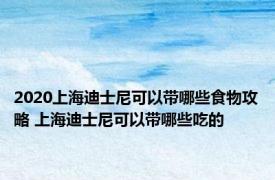 2020上海迪士尼可以带哪些食物攻略 上海迪士尼可以带哪些吃的