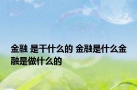 金融 是干什么的 金融是什么金融是做什么的