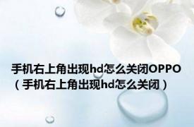 手机右上角出现hd怎么关闭OPPO（手机右上角出现hd怎么关闭）