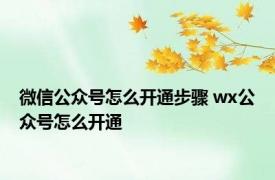 微信公众号怎么开通步骤 wx公众号怎么开通