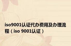 iso9001认证代办费用及办理流程（iso 9001认证）