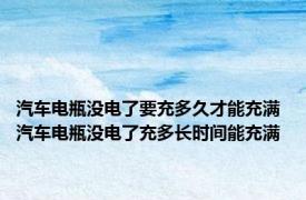 汽车电瓶没电了要充多久才能充满 汽车电瓶没电了充多长时间能充满