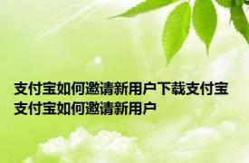 支付宝如何邀请新用户下载支付宝 支付宝如何邀请新用户