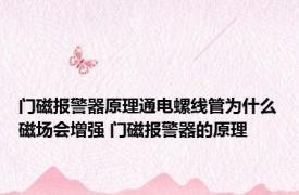 门磁报警器原理通电螺线管为什么磁场会增强 门磁报警器的原理