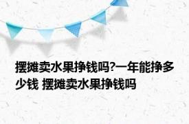 摆摊卖水果挣钱吗?一年能挣多少钱 摆摊卖水果挣钱吗