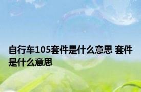 自行车105套件是什么意思 套件是什么意思