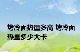 烤冷面热量多高 烤冷面热量多少大卡