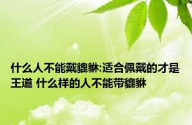 什么人不能戴貔貅:适合佩戴的才是王道 什么样的人不能带貔貅