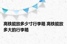 高铁能放多少寸行李箱 高铁能放多大的行李箱