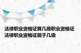 法律职业资格证算几级职业资格证 法律职业资格证属于几级