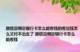 微信没绑定银行卡怎么能收钱的收完钱怎么又付不出去了 微信没绑定银行卡怎么能收钱