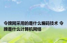 令牌网采用的是什么编码技术 令牌是什么计算机网络