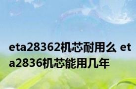 eta28362机芯耐用么 eta2836机芯能用几年