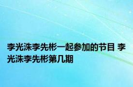 李光洙李先彬一起参加的节目 李光洙李先彬第几期