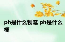 ph是什么物流 ph是什么梗