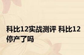 科比12实战测评 科比12停产了吗