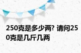 250克是多少两? 请问250克是几斤几两