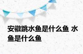 安徽跳水鱼是什么鱼 水鱼是什么鱼