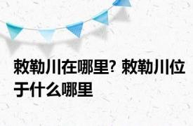 敕勒川在哪里? 敕勒川位于什么哪里