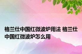 格兰仕中国红微波炉用法 格兰仕中国红微波炉怎么用